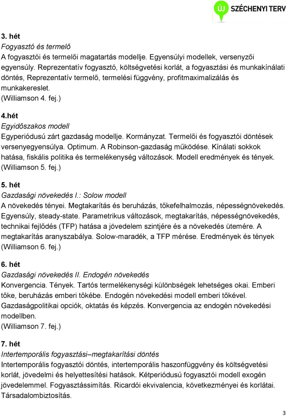 hét Egyidőszakos modell Egyperiódusú zárt gazdaság modellje. Kormányzat. Termelői és fogyasztói döntések versenyegyensúlya. Optimum. A Robinson-gazdaság működése.