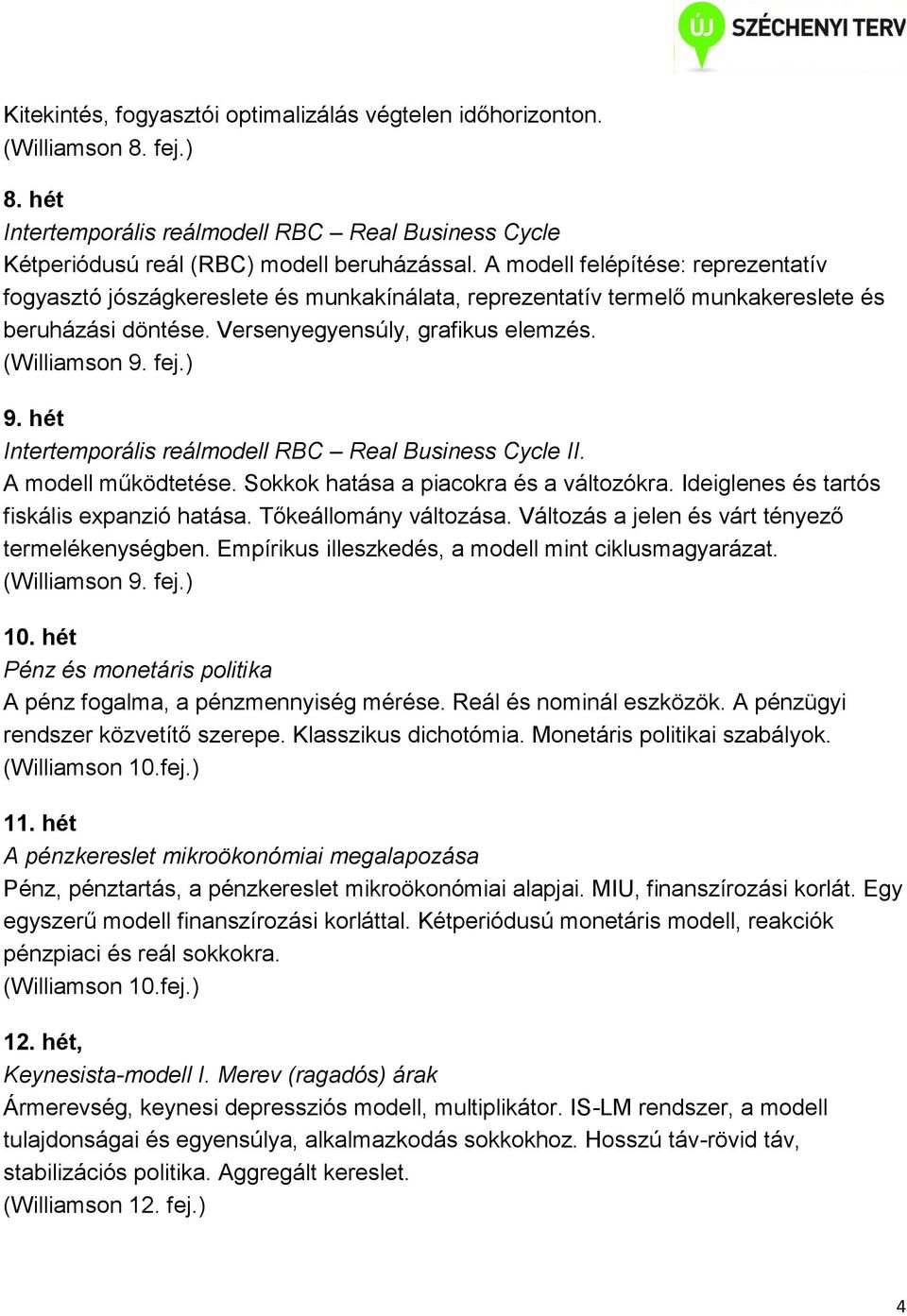 hét Intertemporális reálmodell RBC Real Business Cycle II. A modell működtetése. Sokkok hatása a piacokra és a változókra. Ideiglenes és tartós fiskális expanzió hatása. Tőkeállomány változása.