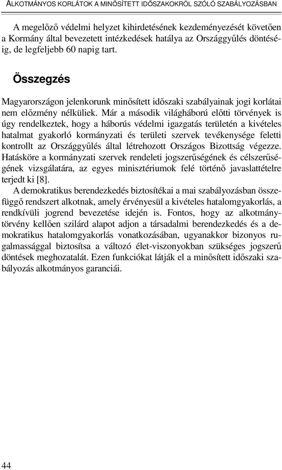 Már a második világháború elıtti törvények is úgy rendelkeztek, hogy a háborús védelmi igazgatás területén a kivételes hatalmat gyakorló kormányzati és területi szervek tevékenysége feletti kontrollt