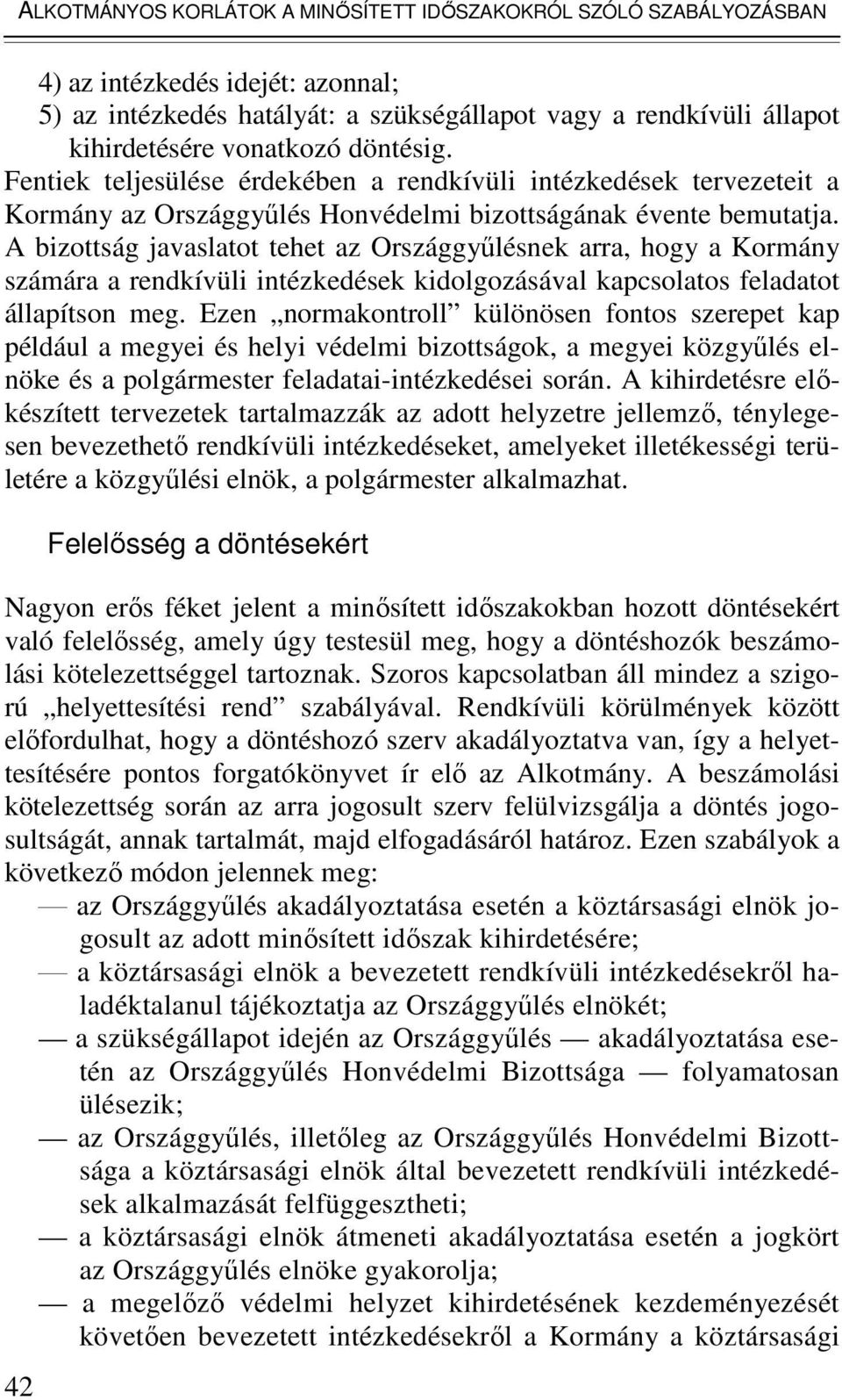 A bizottság javaslatot tehet az Országgyőlésnek arra, hogy a Kormány számára a rendkívüli intézkedések kidolgozásával kapcsolatos feladatot állapítson meg.