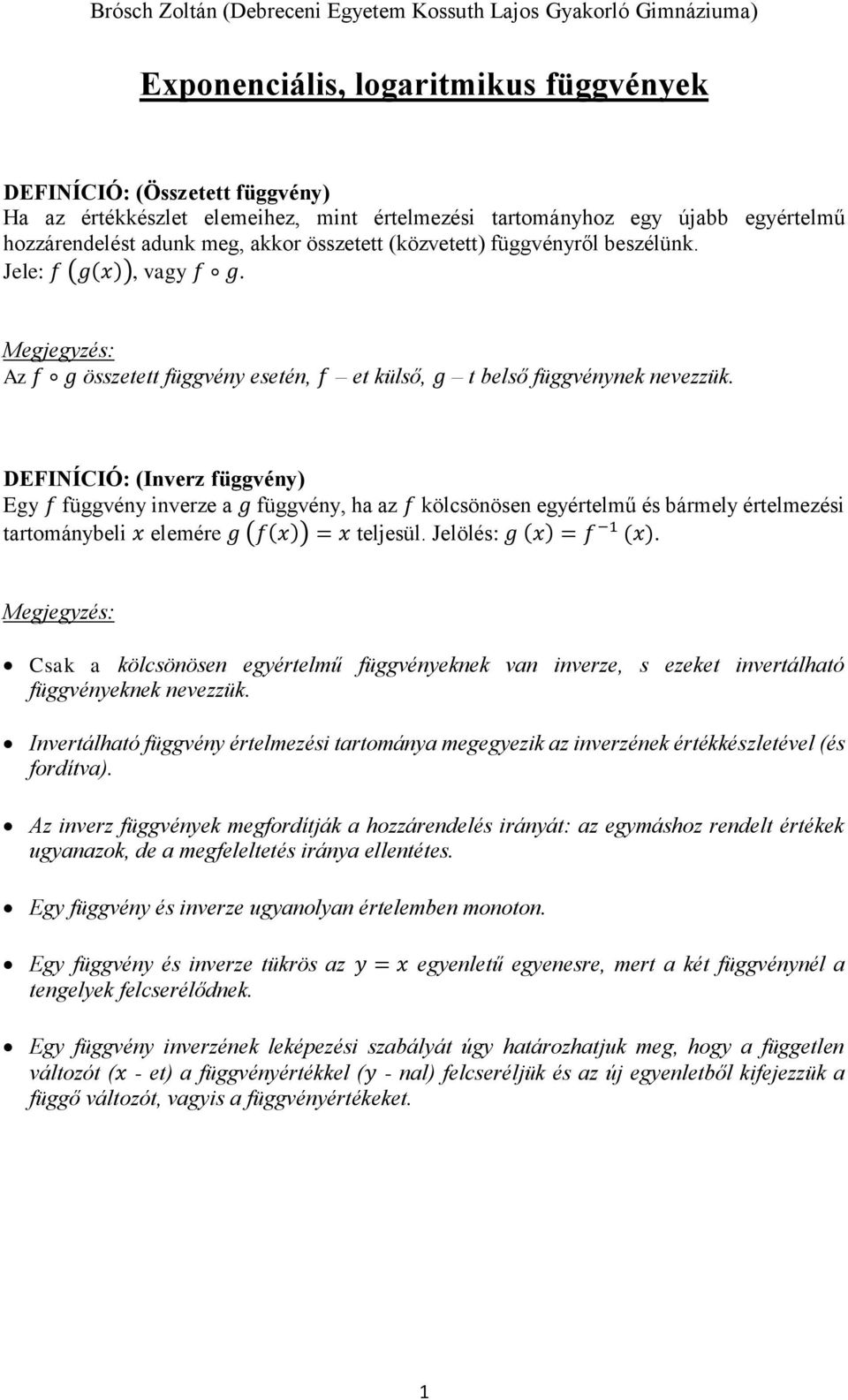 DEFINÍCIÓ: (Inverz függvény) Egy f függvény inverze a g függvény, ha az f kölcsönösen egyértelmű és bármely értelmezési tartománybeli x elemére g (f(x)) = x teljesül. Jelölés: g (x) = f 1 (x).