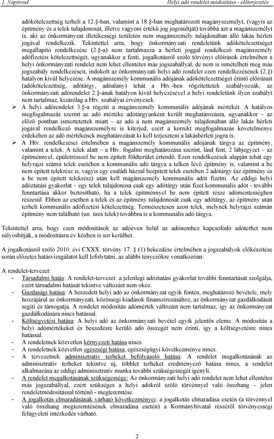 magánszemély tulajdonában álló lakás bérleti jogával rendelkezik. Tekintettel arra, hogy önkormányzati rendeletünk adókötelezettséget megállapító rendelkezése (2.