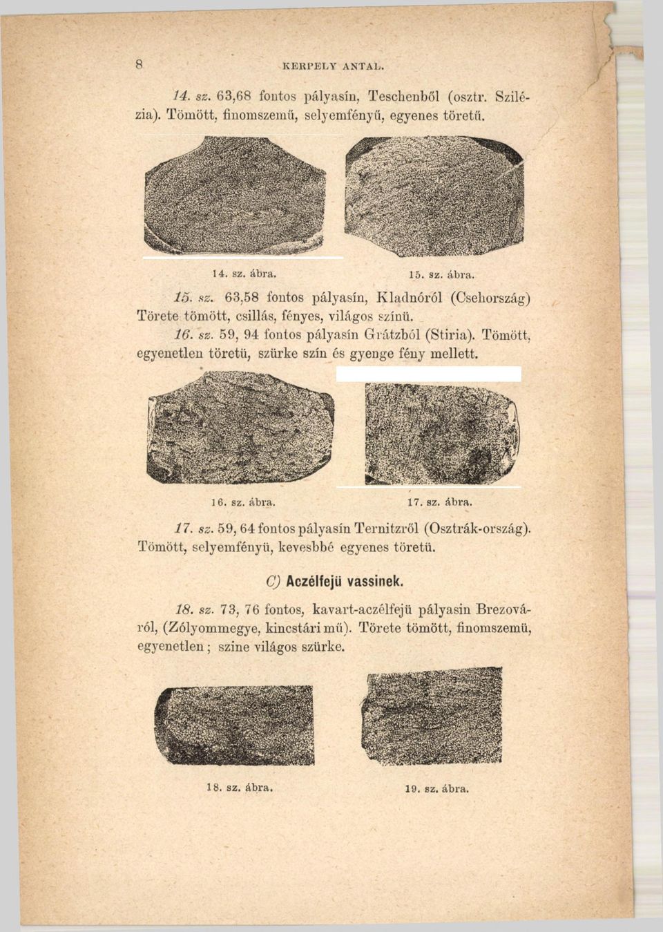 C) Aczélfejü vassínek. 18. sz. 73, 76 fontos, kavart-aczélfejü pályasin Brezováról, (Zólyommegye, kincstári mű).