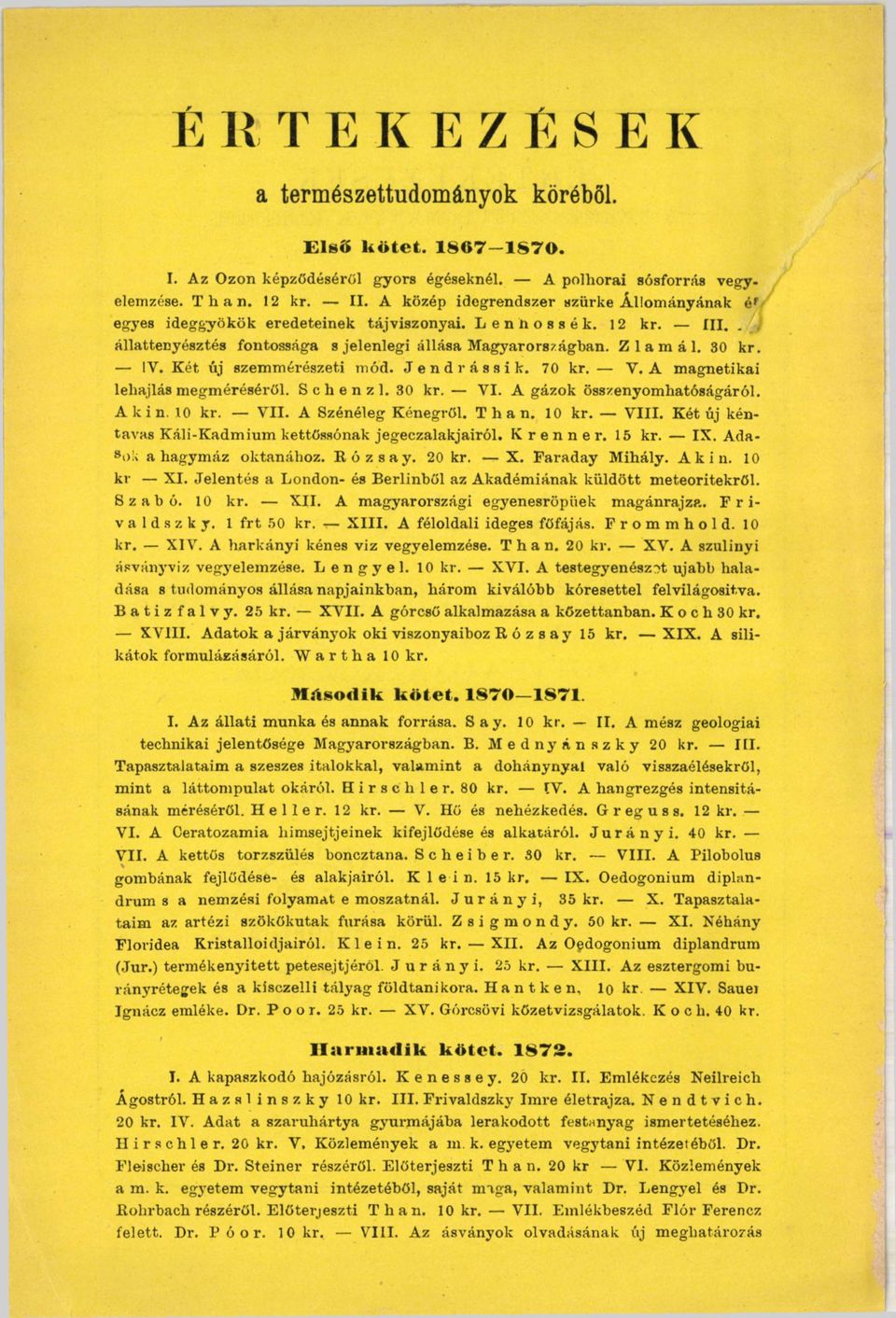 Két új szemmérészeti mód. J e n d r á s s i k. 70 k r. V. A magnetikai lehajlás megm éréséről. Schenzl. 30 kr. VI. A gázok összenyomhatóságáról. Akin. 10 kr. V II. A Szénéleg Kénegröl. Than. 10 kr. V III.
