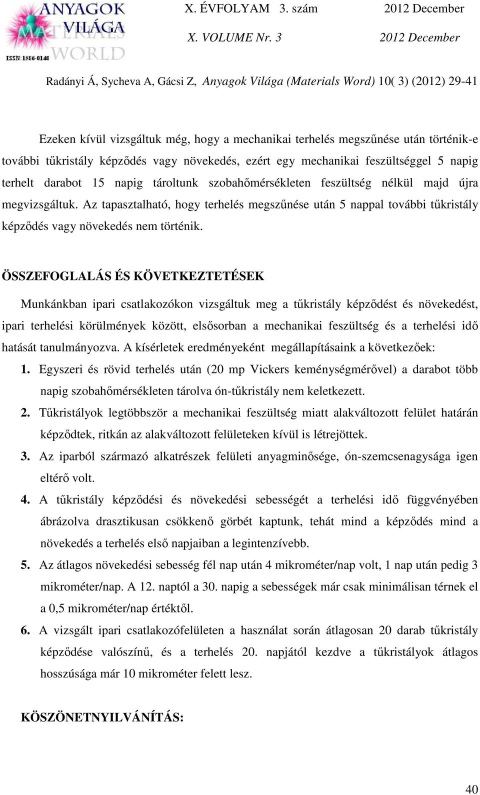 ÖSSZEFOGLALÁS ÉS KÖVETKEZTETÉSEK Munkánkban ipari csatlakozókon vizsgáltuk meg a tűkristály képződést és növekedést, ipari terhelési körülmények között, elsősorban a mechanikai feszültség és a