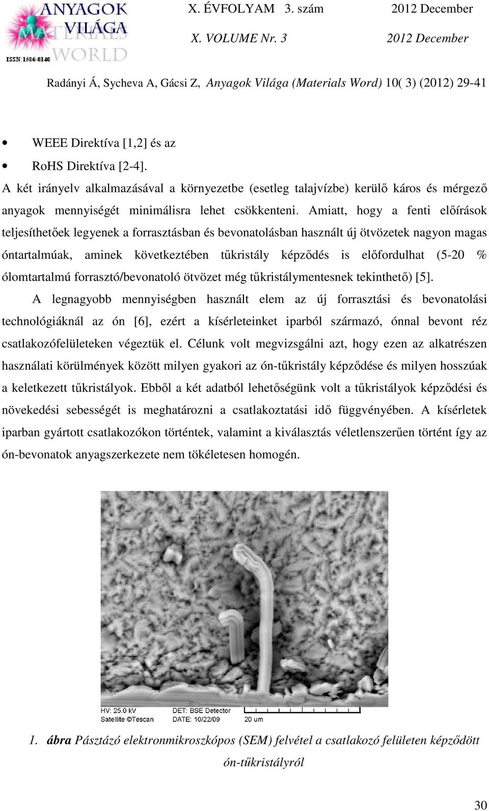 (5-20 % ólomtartalmú forrasztó/bevonatoló ötvözet még tűkristálymentesnek tekinthető) [5].