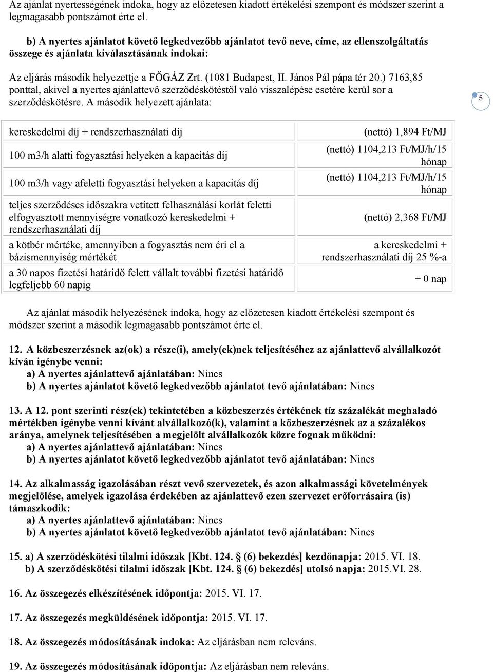 János Pál pápa tér 20.) 7163,85 ponttal, akivel a nyertes ajánlattevő szerződéskötéstől való visszalépése esetére kerül sor a szerződéskötésre.