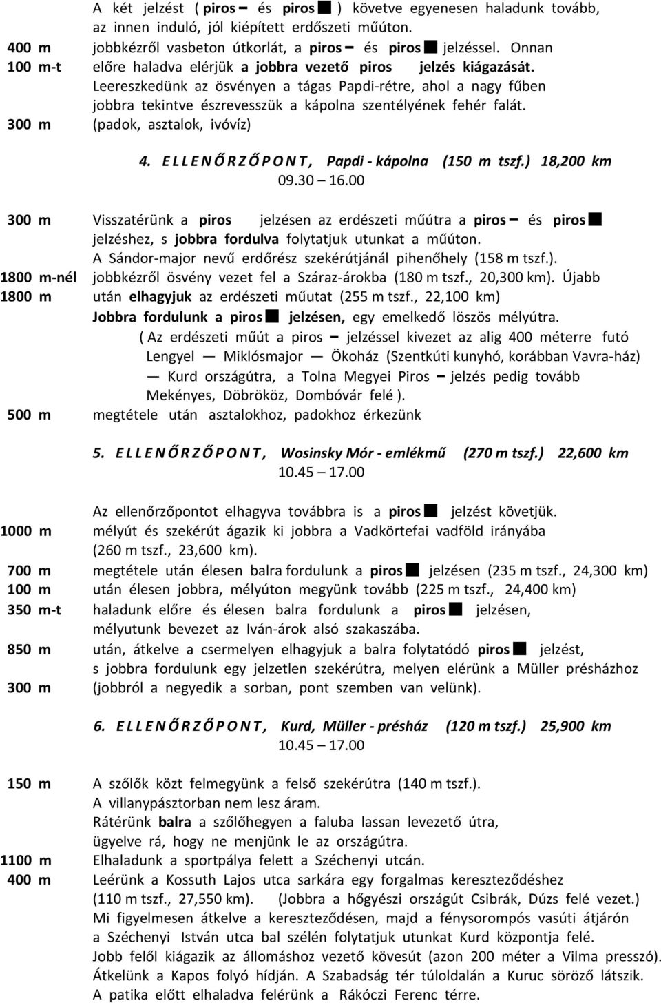 Leereszkedünk az ösvényen a tágas Papdi-rétre, ahol a nagy fűben jobbra tekintve észrevesszük a kápolna szentélyének fehér falát. 300 m (padok, asztalok, ivóvíz) 4.