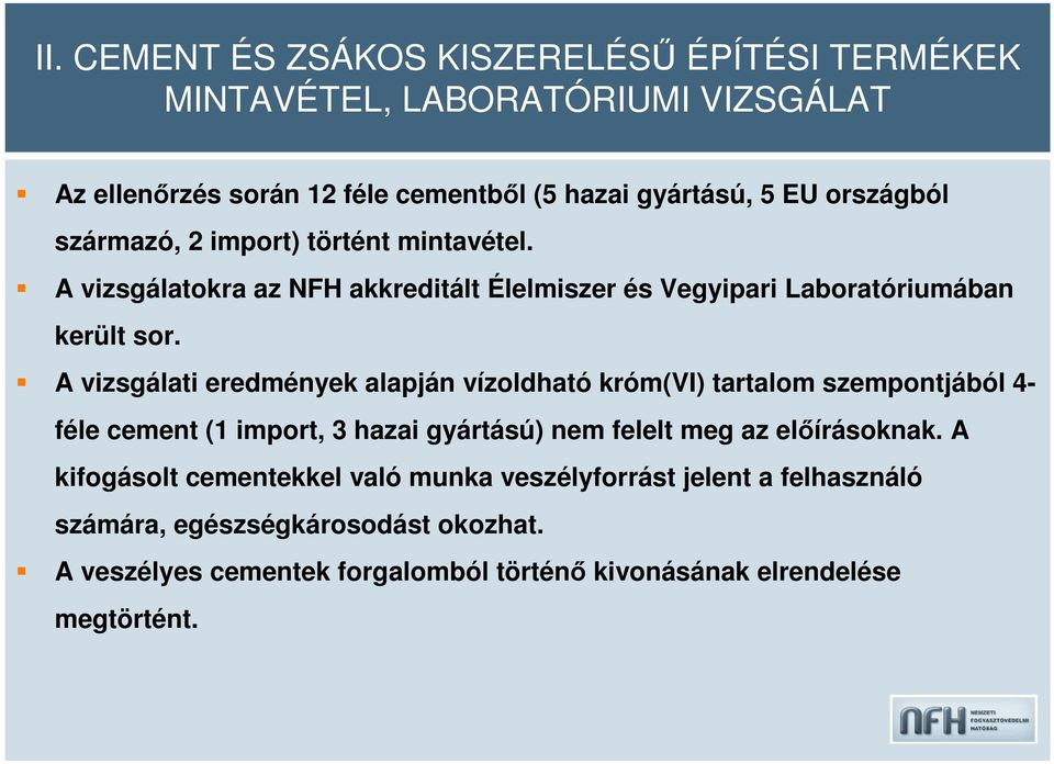 A vizsgálati eredmények alapján vízoldható króm(vi) tartalom szempontjából 4- féle cement (1 import, 3 hazai gyártású) nem felelt meg az előírásoknak.