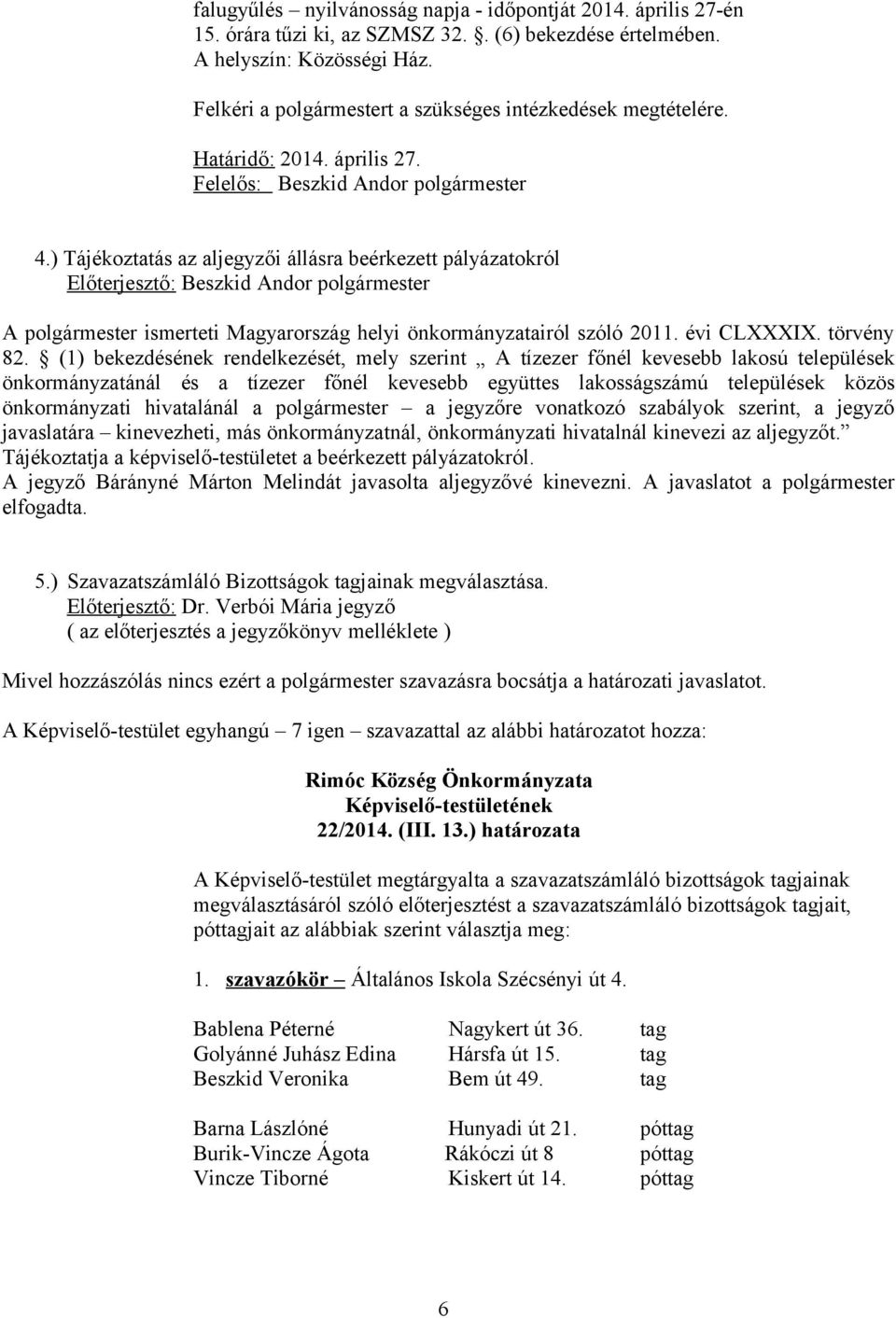 ) Tájékoztatás az aljegyzői állásra beérkezett pályázatokról A polgármester ismerteti Magyarország helyi önkormányzatairól szóló 2011. évi CLXXXIX. törvény 82.