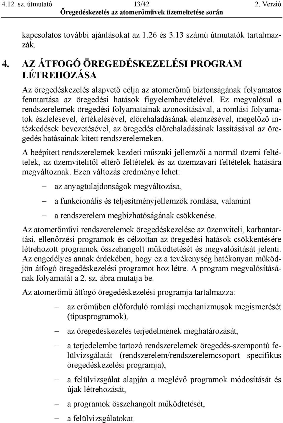 Ez megvalósul a rendszerelemek öregedési folyamatainak azonosításával, a romlási folyamatok észlelésével, értékelésével, előrehaladásának elemzésével, megelőző intézkedések bevezetésével, az öregedés