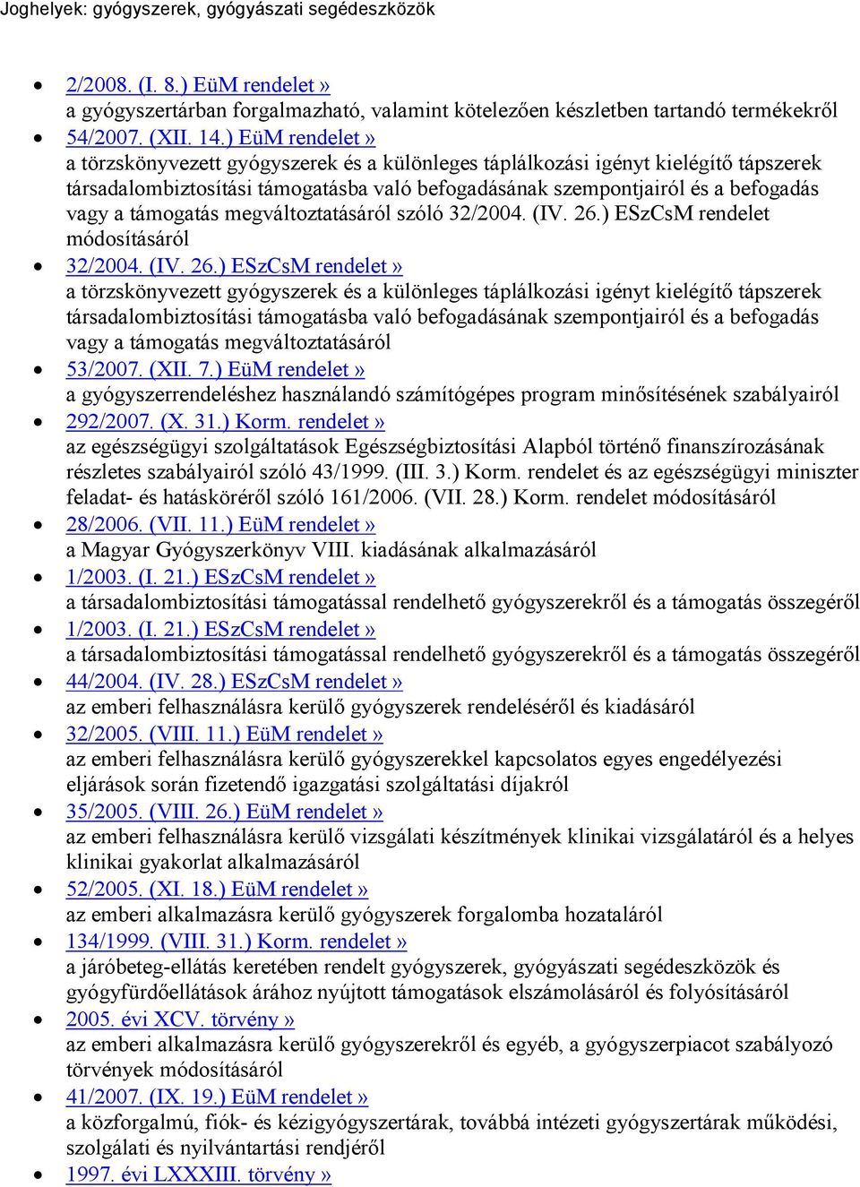 ) EüM rendelet» a gyógyszerrendeléshez használandó számítógépes program minősítésének szabályairól 292/2007. (X. 31.) Korm.