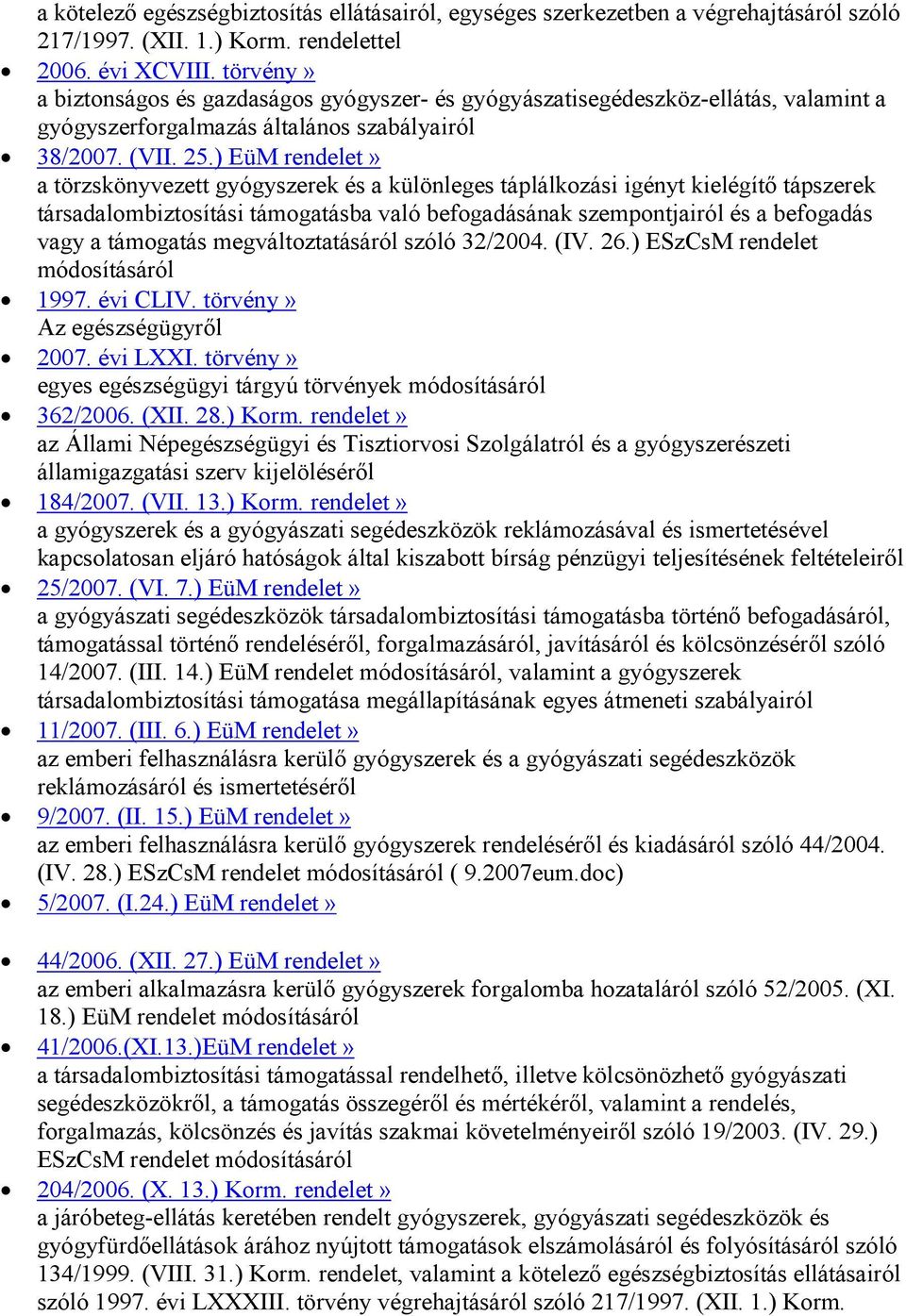 ) EüM rendelet» vagy a támogatás megváltoztatásáról szóló 32/2004. (IV. 26.) ESzCsM rendelet 1997. évi CLIV. törvény» Az egészségügyről 2007. évi LXXI.