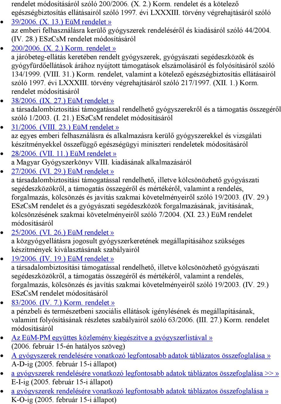rendelet» a járóbeteg-ellátás keretében rendelt gyógyszerek, gyógyászati segédeszközök és gyógyfürdőellátások árához nyújtott támogatások elszámolásáról és folyósításáról szóló 134/1999. (VIII. 31.