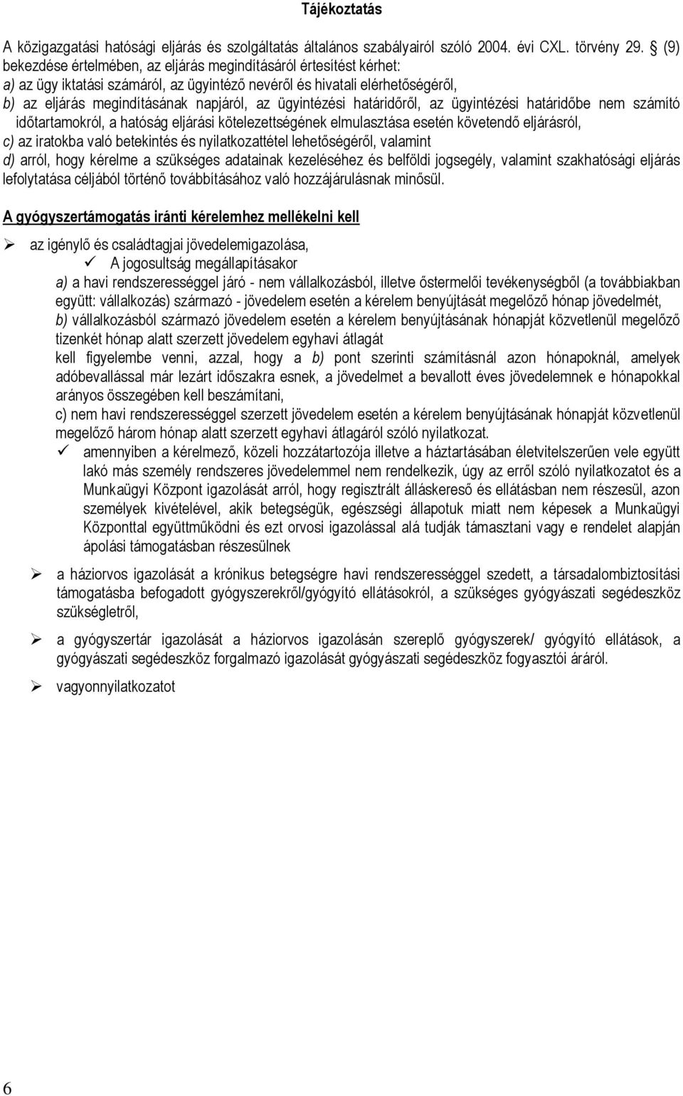 ügyintézési határidőről, az ügyintézési határidőbe nem számító időtartamokról, a hatóság eljárási kötelezettségének elmulasztása esetén követendő eljárásról, c) az iratokba való betekintés és