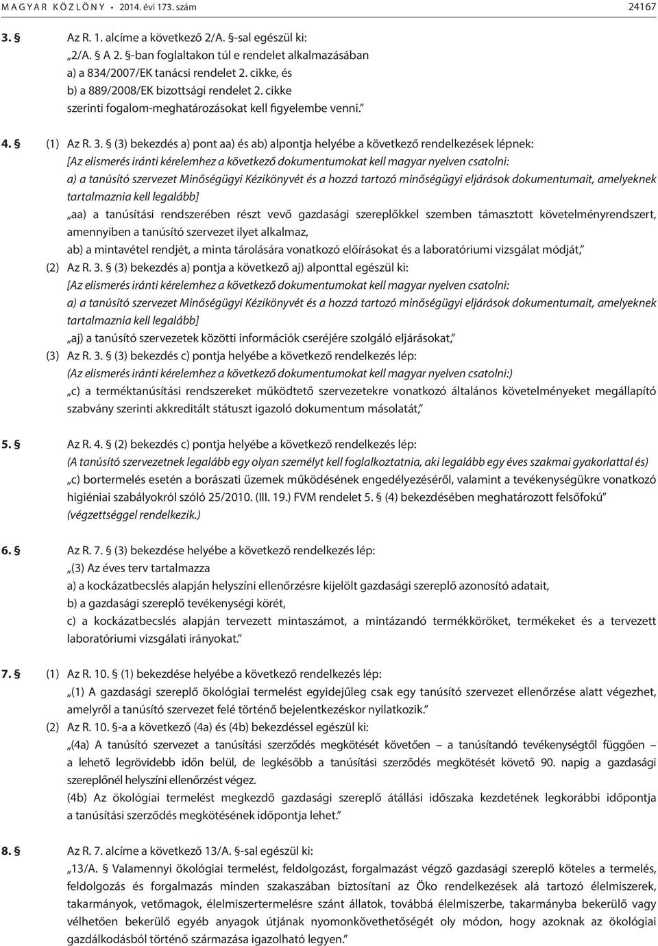 (3) bekezdés a) pont aa) és ab) alpontja helyébe a következő rendelkezések lépnek: [Az elismerés iránti kérelemhez a következő dokumentumokat kell magyar nyelven csatolni: a) a tanúsító szervezet