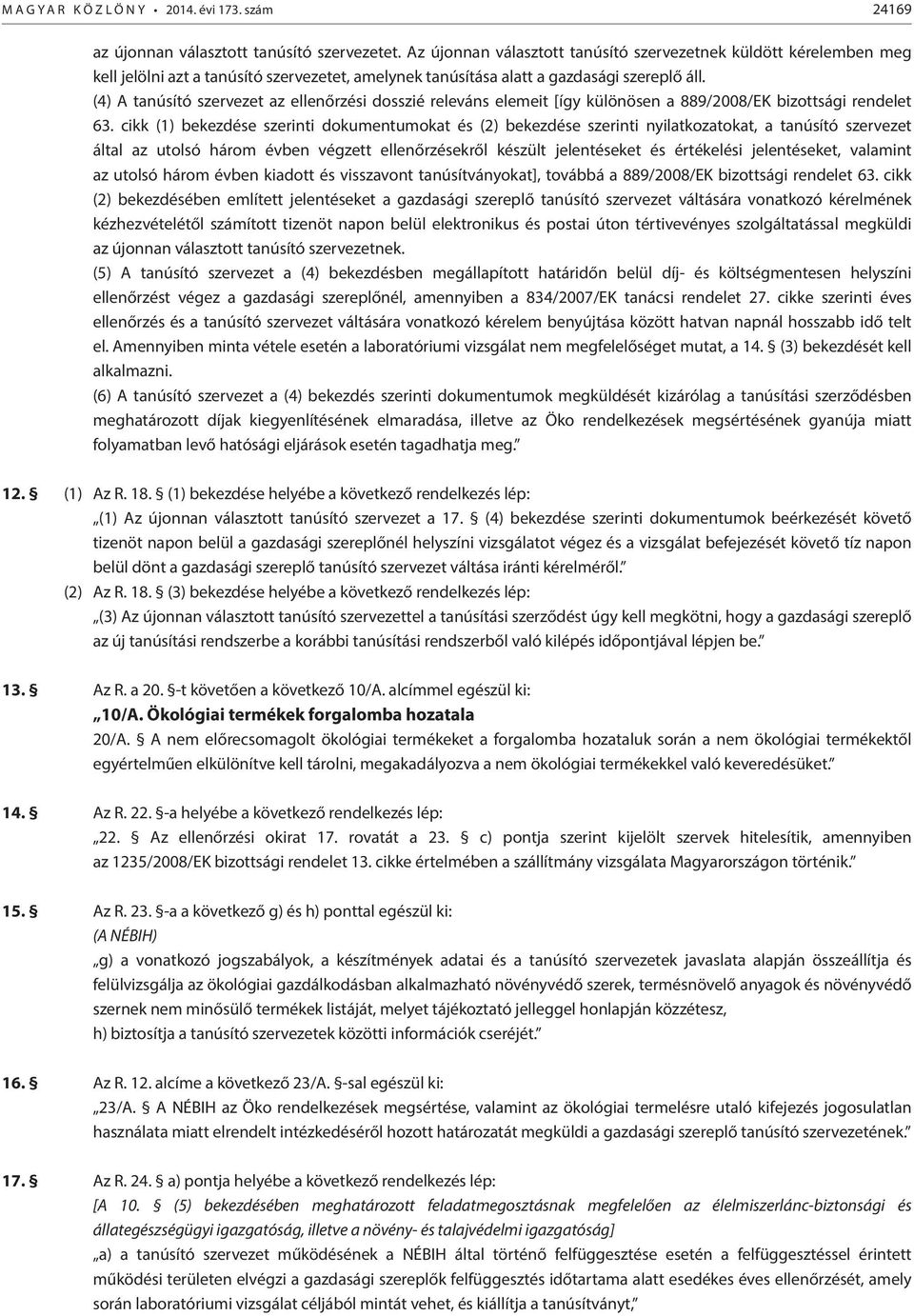 (4) A tanúsító szervezet az ellenőrzési dosszié releváns elemeit [így különösen a 889/2008/EK bizottsági rendelet 63.