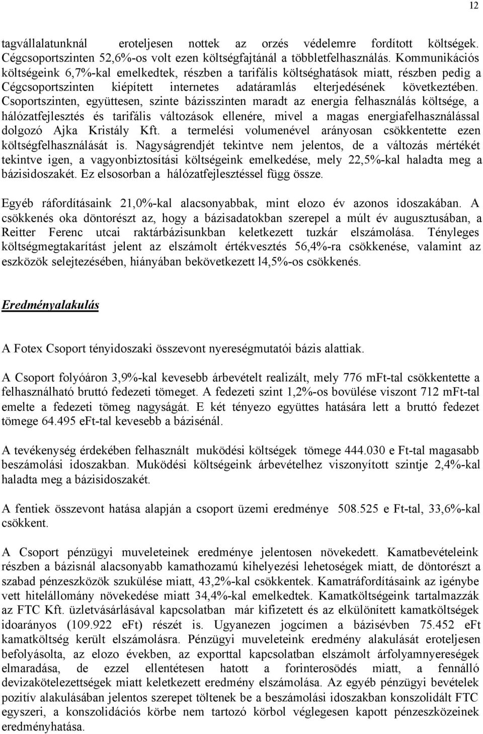 Csoportszinten, együttesen, szinte bázisszinten maradt az energia felhasználás költsége, a hálózatfejlesztés és tarifális változások ellenére, mivel a magas energiafelhasználással dolgozó Ajka