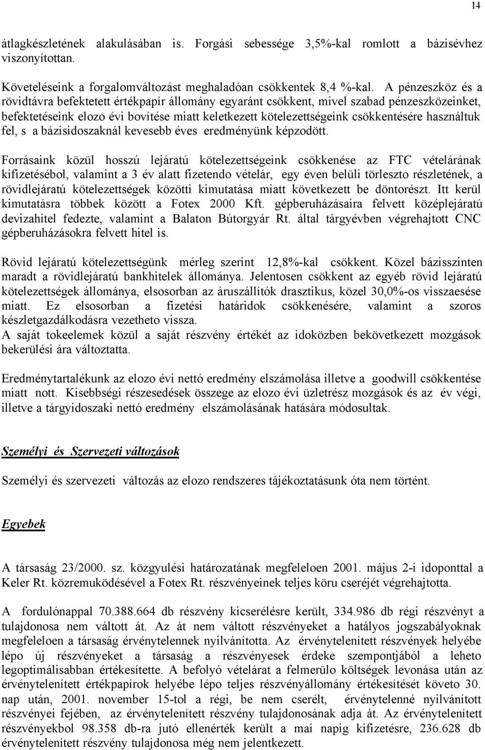 használtuk fel, s a bázisidoszaknál kevesebb éves eredményünk képzodött.