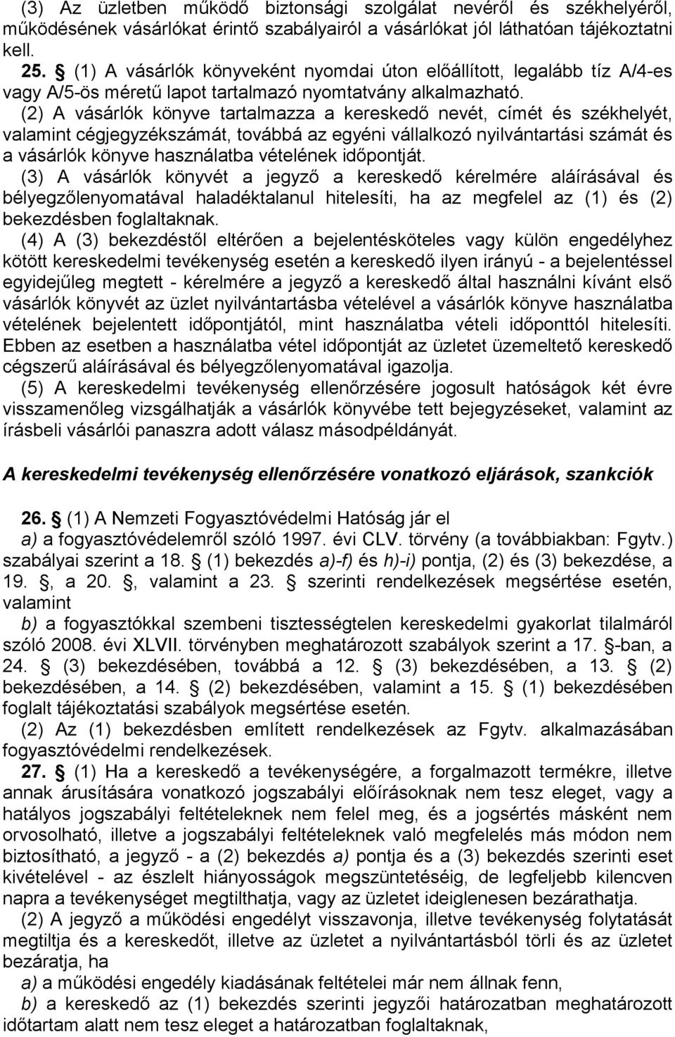 (2) A vásárlók könyve tartalmazza a kereskedő nevét, címét és székhelyét, valamint cégjegyzékszámát, továbbá az egyéni vállalkozó nyilvántartási számát és a vásárlók könyve használatba vételének