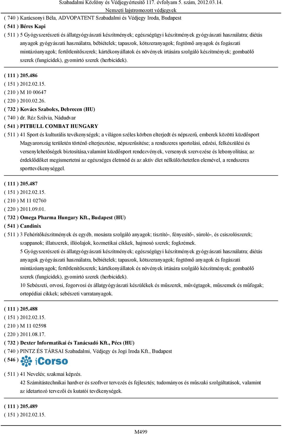 szolgáló készítmények; gombaölő szerek (fungicidek), gyomirtó szerek (herbicidek). ( 111 ) 205.486 ( 151 ) 2012.02.15. ( 210 ) M 10 00647 ( 220 ) 2010.02.26.