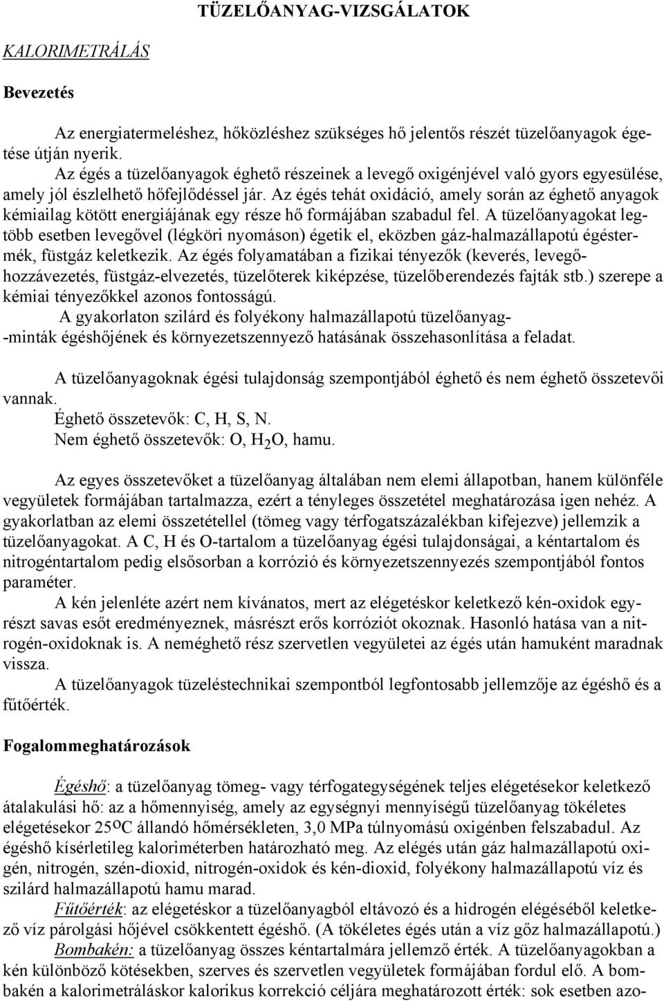 Az égés tehát oxidáció, amely során az éghető anyagok kémiailag kötött energiájának egy része hő formájában szabadul fel.