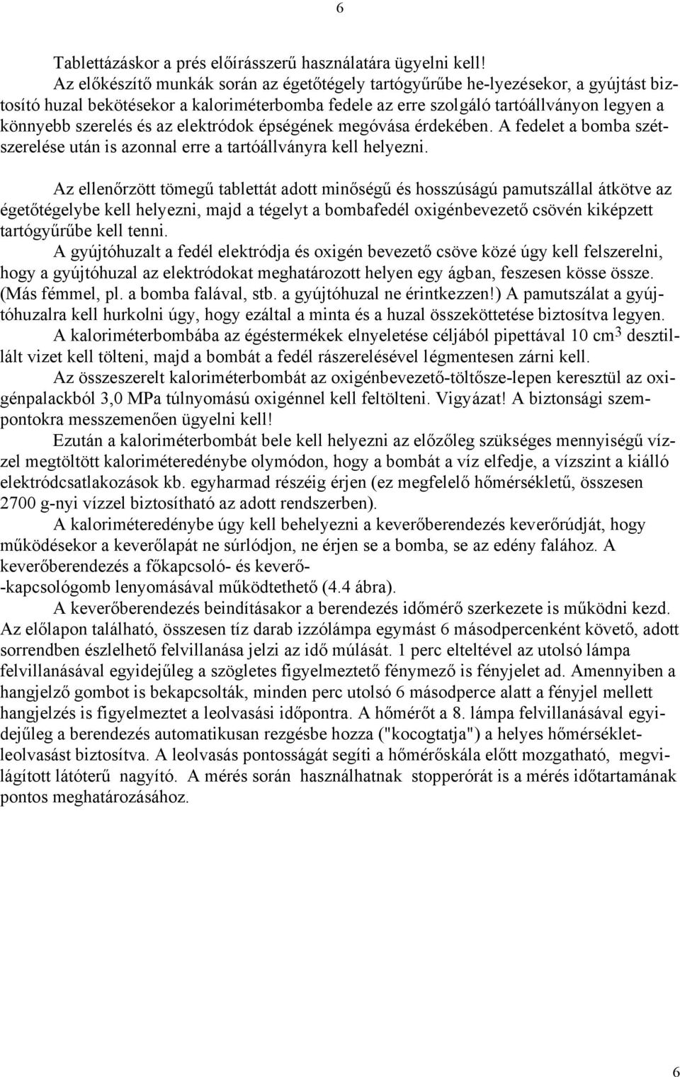 elektródok épségének megóvása érdekében. A fedelet a bomba szétszerelése után is azonnal erre a tartóállványra kell helyezni.