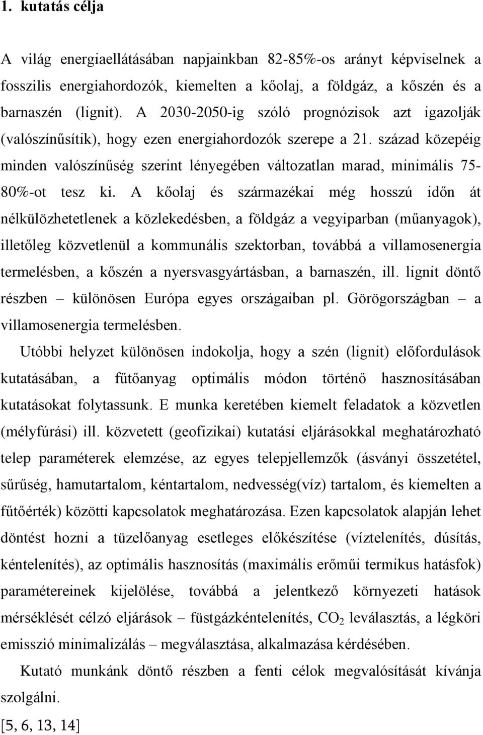 század közepéig minden valószínûség szerint lényegében változatlan marad, minimális 75-80%-ot tesz ki.