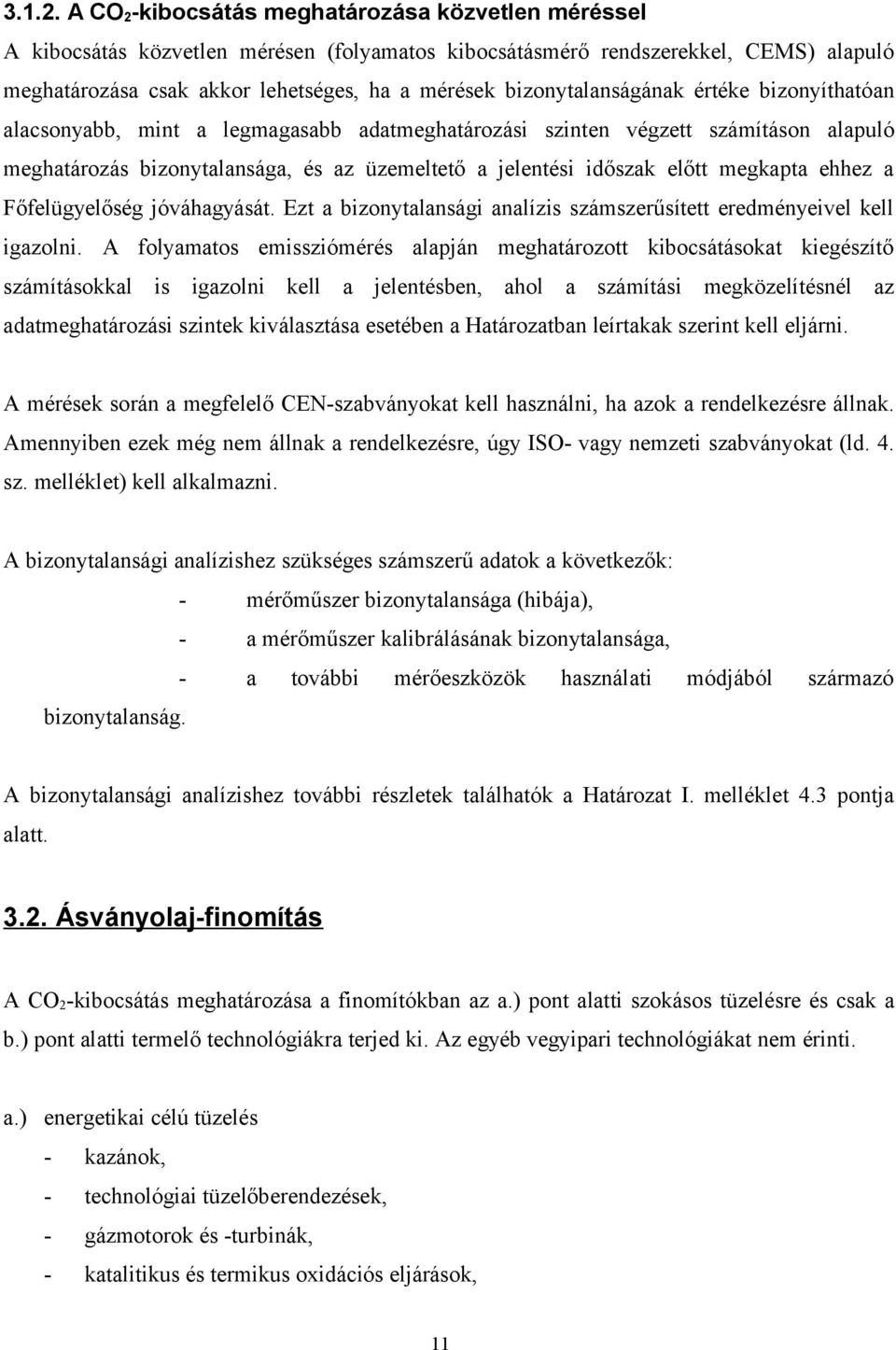 bizonytalanságának értéke bizonyíthatóan alacsonyabb, mint a legmagasabb adatmeghatározási szinten végzett számításon alapuló meghatározás bizonytalansága, és az üzemeltető a jelentési időszak előtt