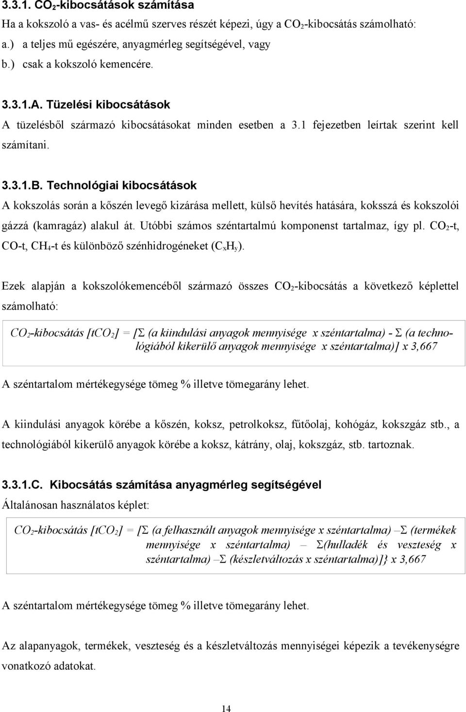 Technológiai kibocsátások A kokszolás során a kőszén levegő kizárása mellett, külső hevítés hatására, koksszá és kokszolói gázzá (kamragáz) alakul át.