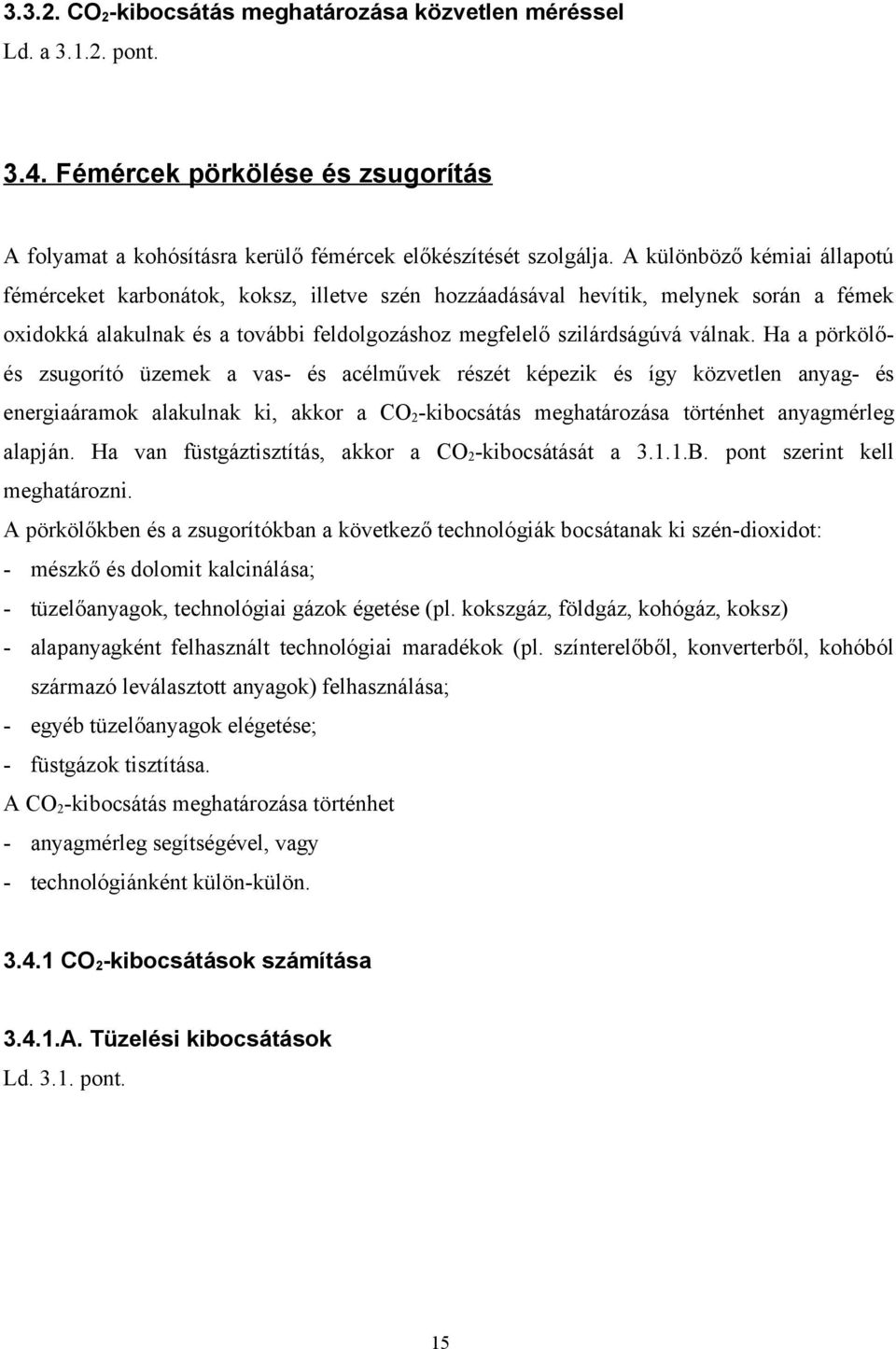 Ha a pörkölőés zsugorító üzemek a vas- és acélművek részét képezik és így közvetlen anyag- és energiaáramok alakulnak ki, akkor a CO 2 -kibocsátás meghatározása történhet anyagmérleg alapján.
