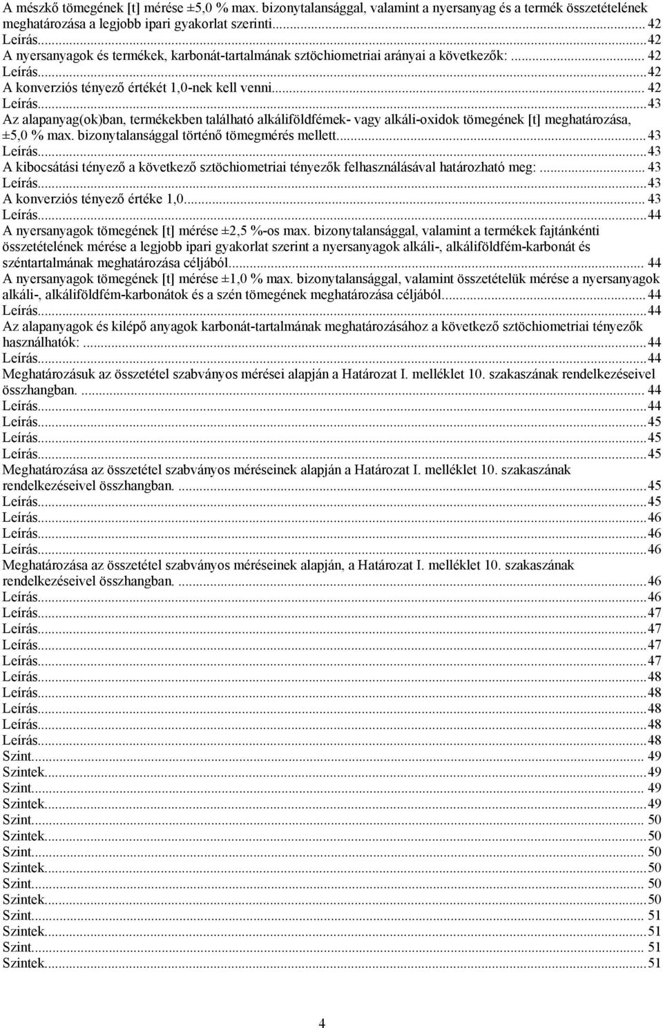 ..42 A konverziós tényező értékét 1,0-nek kell venni... 42...43 Az alapanyag(ok)ban, termékekben található alkáliföldfémek- vagy alkáli-oxidok tömegének [t] meghatározása, ±5,0 % max.