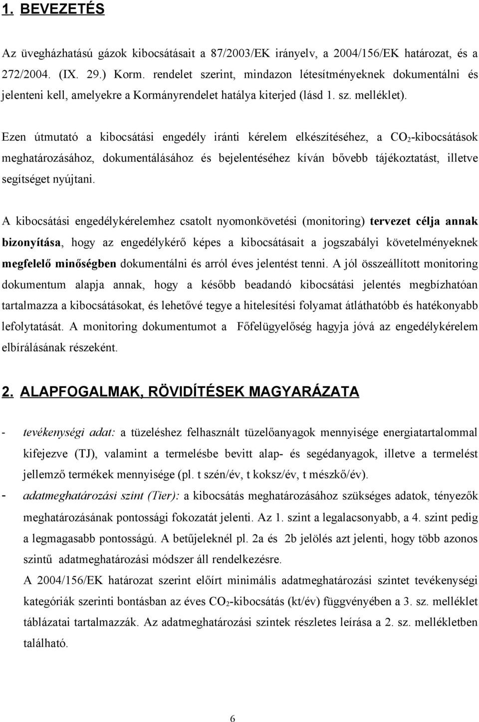 Ezen útmutató a kibocsátási engedély iránti kérelem elkészítéséhez, a CO 2 -kibocsátások meghatározásához, dokumentálásához és bejelentéséhez kíván bővebb tájékoztatást, illetve segítséget nyújtani.