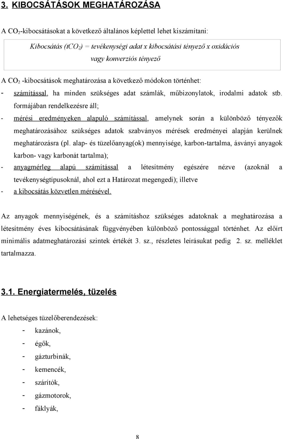 formájában rendelkezésre áll; - mérési eredményeken alapuló számítással, amelynek során a különböző tényezők meghatározásához szükséges adatok szabványos mérések eredményei alapján kerülnek
