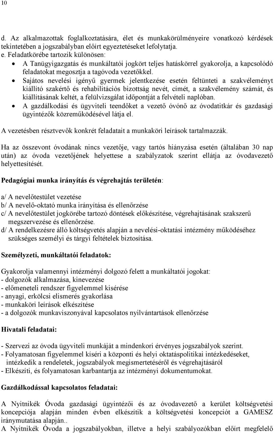 Sajátos nevelési igényű gyermek jelentkezése esetén feltünteti a szakvéleményt kiállító szakértő és rehabilitációs bizottság nevét, címét, a szakvélemény számát, és kiállításának keltét, a