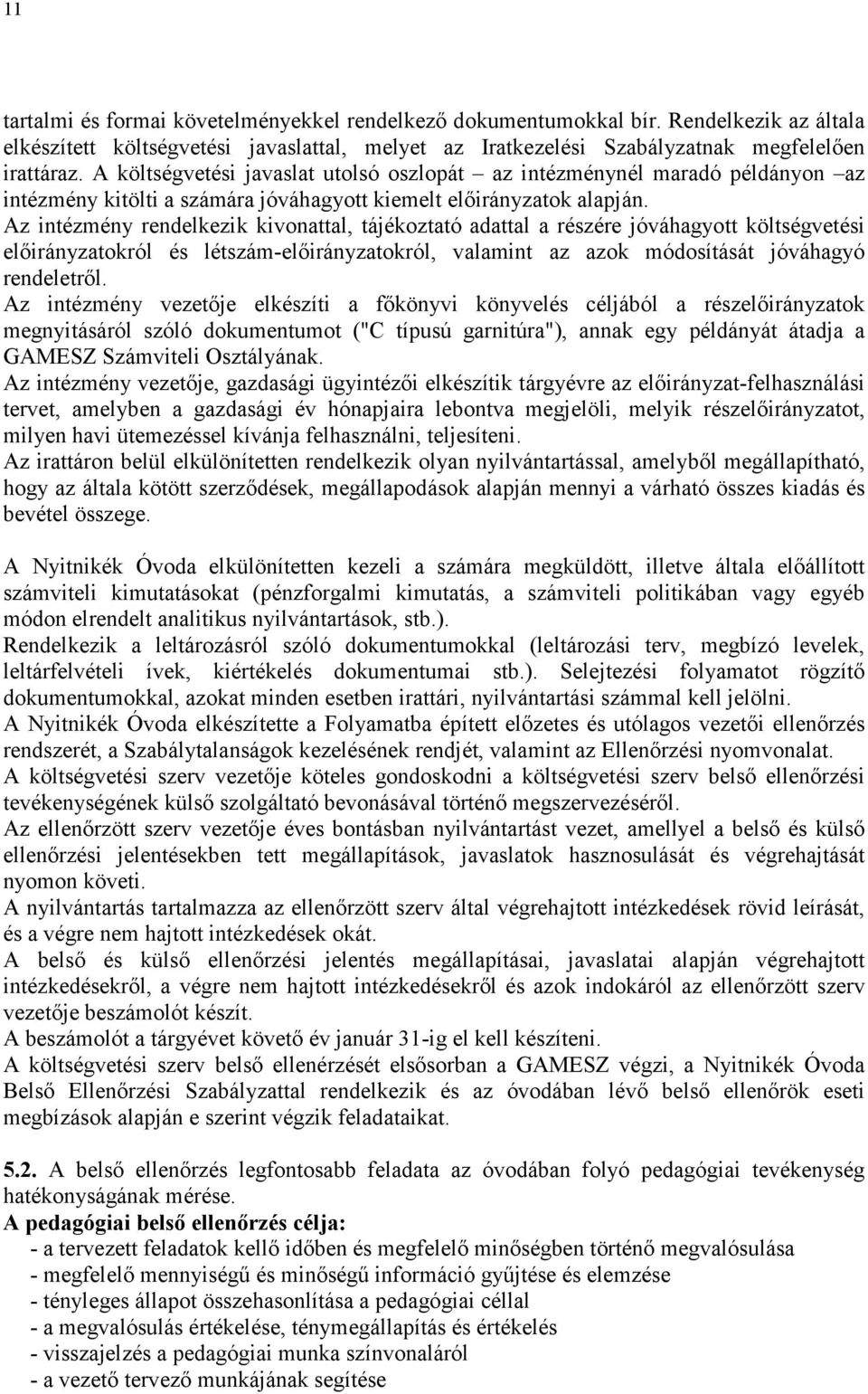 Az intézmény rendelkezik kivonattal, tájékoztató adattal a részére jóváhagyott költségvetési előirányzatokról és létszám-előirányzatokról, valamint az azok módosítását jóváhagyó rendeletről.