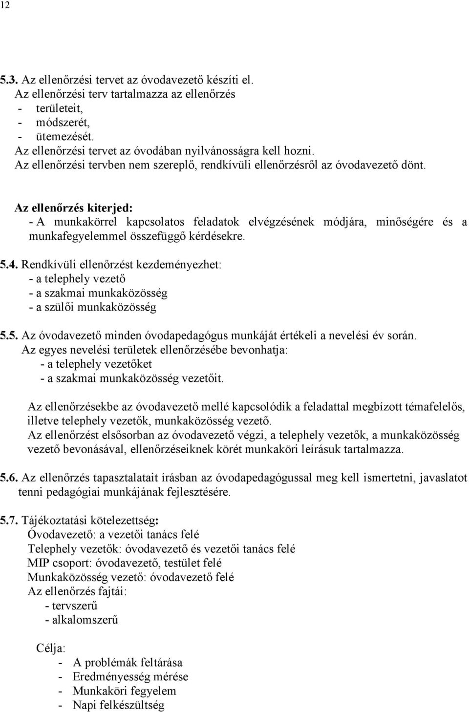 Az ellenőrzés kiterjed: - A munkakörrel kapcsolatos feladatok elvégzésének módjára, minőségére és a munkafegyelemmel összefüggő kérdésekre. 5.4.