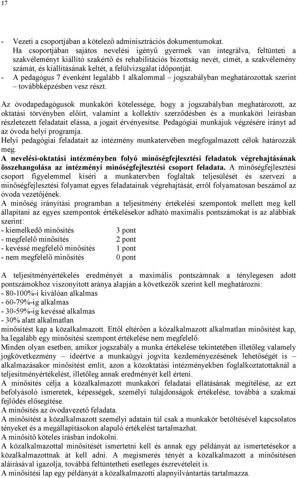 a felülvizsgálat időpontját. - A pedagógus 7 évenként legalább 1 alkalommal jogszabályban meghatározottak szerint továbbképzésben vesz részt.