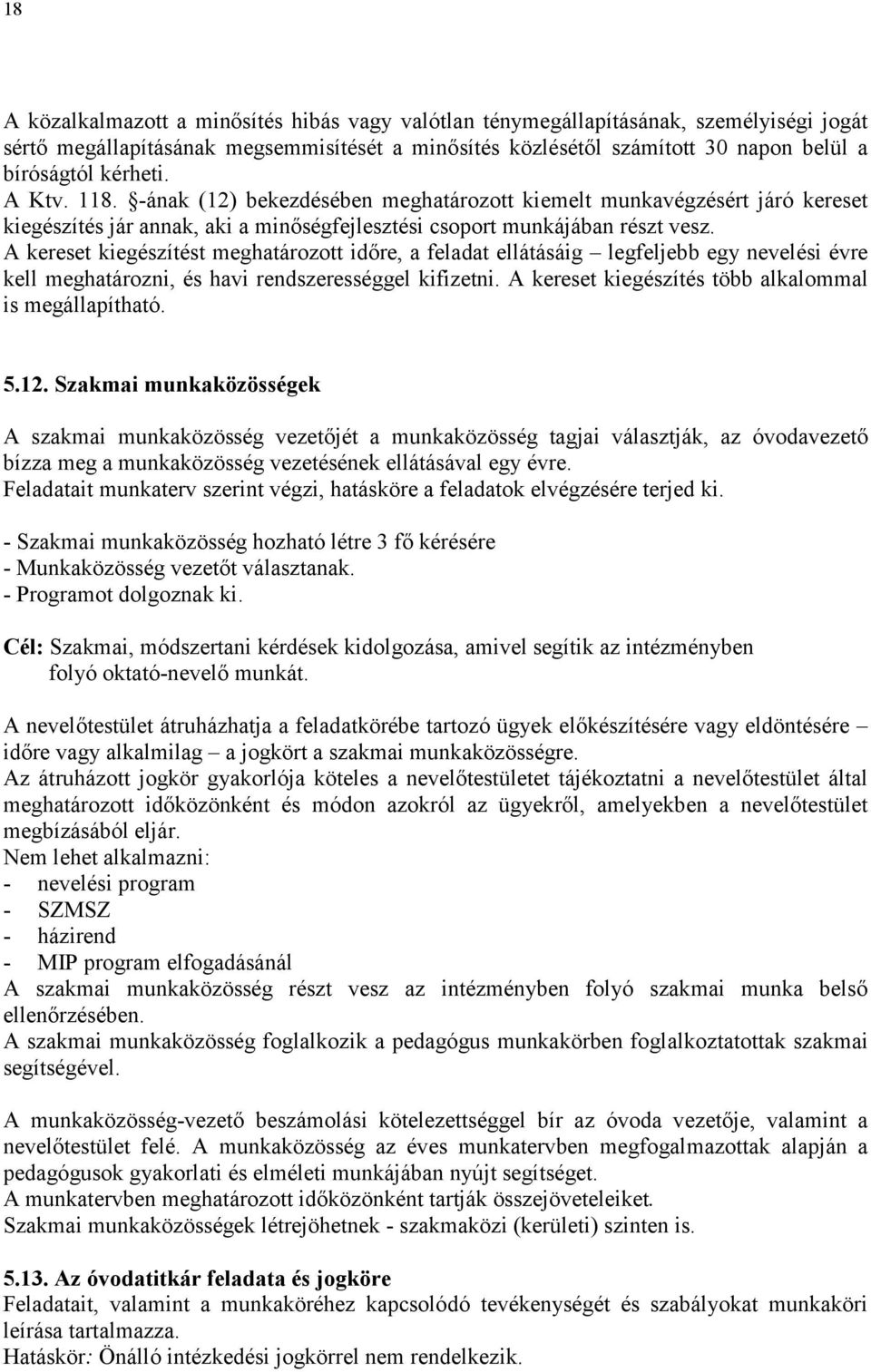 A kereset kiegészítést meghatározott időre, a feladat ellátásáig legfeljebb egy nevelési évre kell meghatározni, és havi rendszerességgel kifizetni.