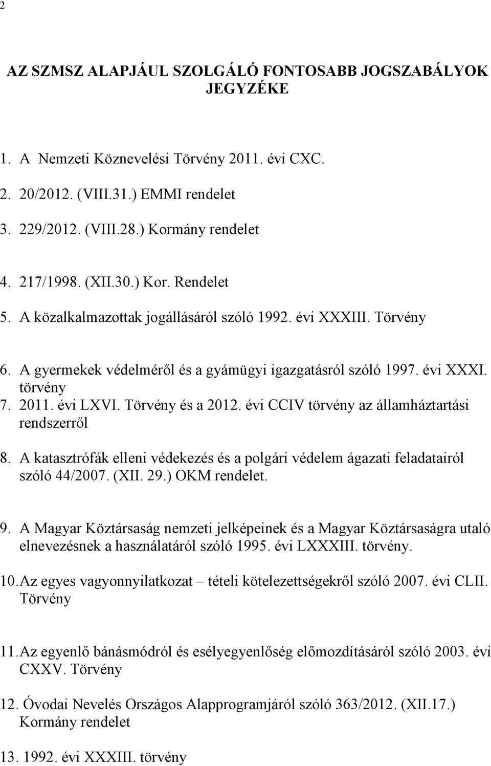 Törvény és a 2012. évi CCIV törvény az államháztartási rendszerről 8. A katasztrófák elleni védekezés és a polgári védelem ágazati feladatairól szóló 44/2007. (II. 29.) OKM rendelet. 9.