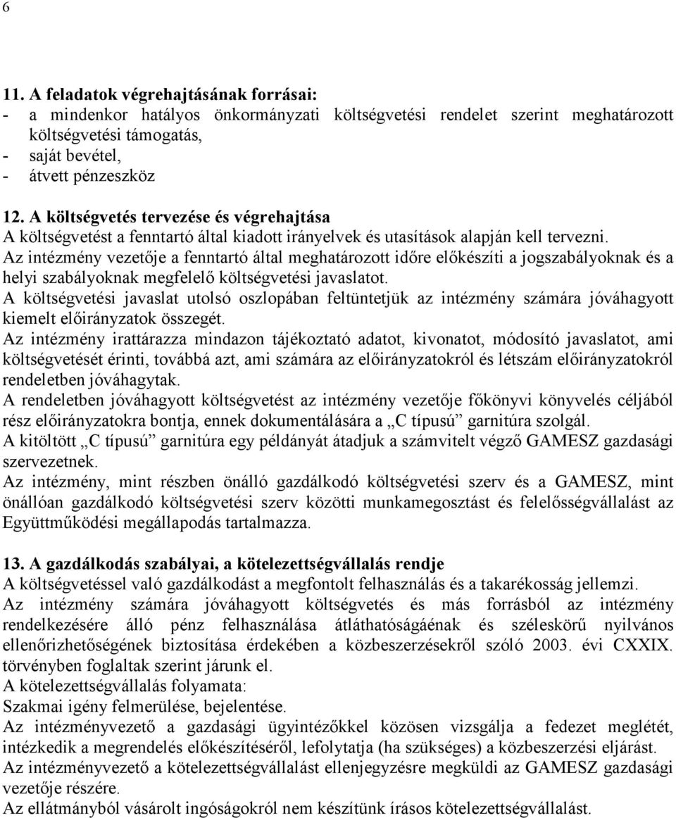 Az intézmény vezetője a fenntartó által meghatározott időre előkészíti a jogszabályoknak és a helyi szabályoknak megfelelő költségvetési javaslatot.