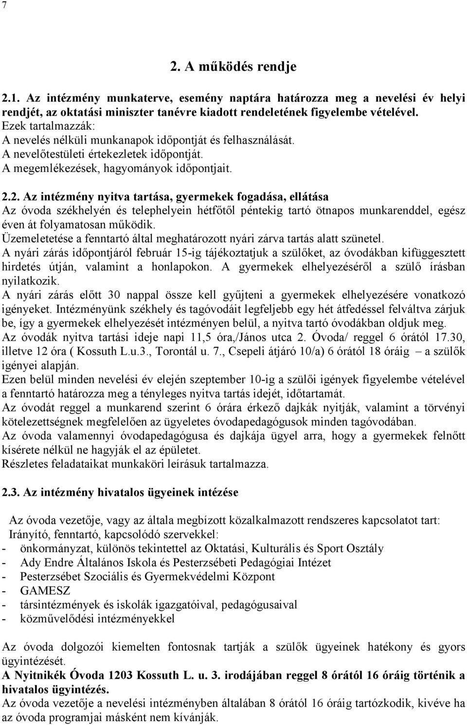 2. Az intézmény nyitva tartása, gyermekek fogadása, ellátása Az óvoda székhelyén és telephelyein hétfőtől péntekig tartó ötnapos munkarenddel, egész éven át folyamatosan működik.