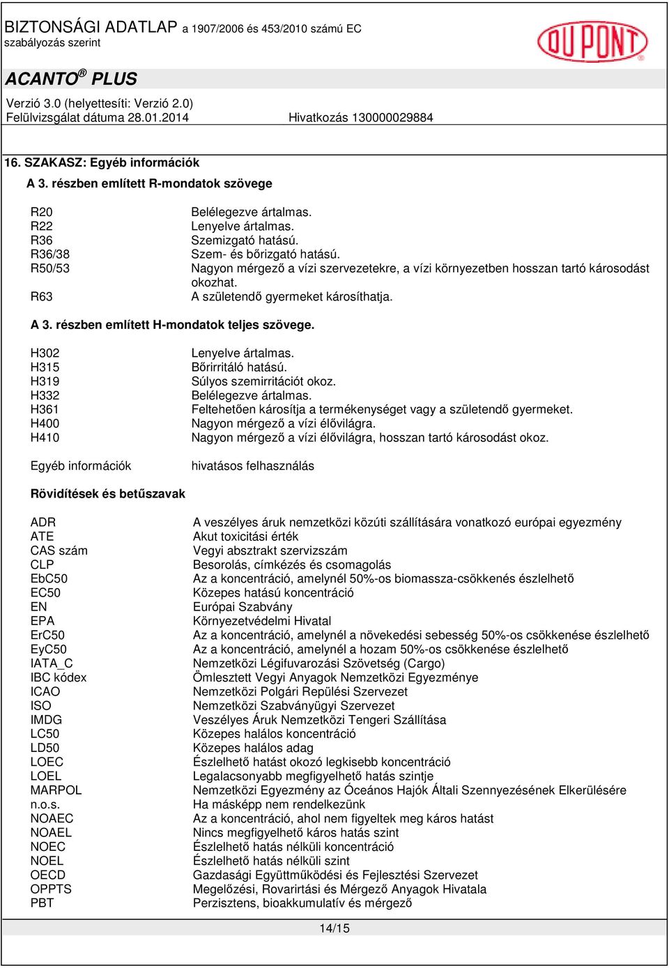 H302 H315 H319 H332 H361 H400 H410 Egyéb információk Lenyelve ártalmas. Bırirritáló hatású. Súlyos szemirritációt okoz. Belélegezve ártalmas.