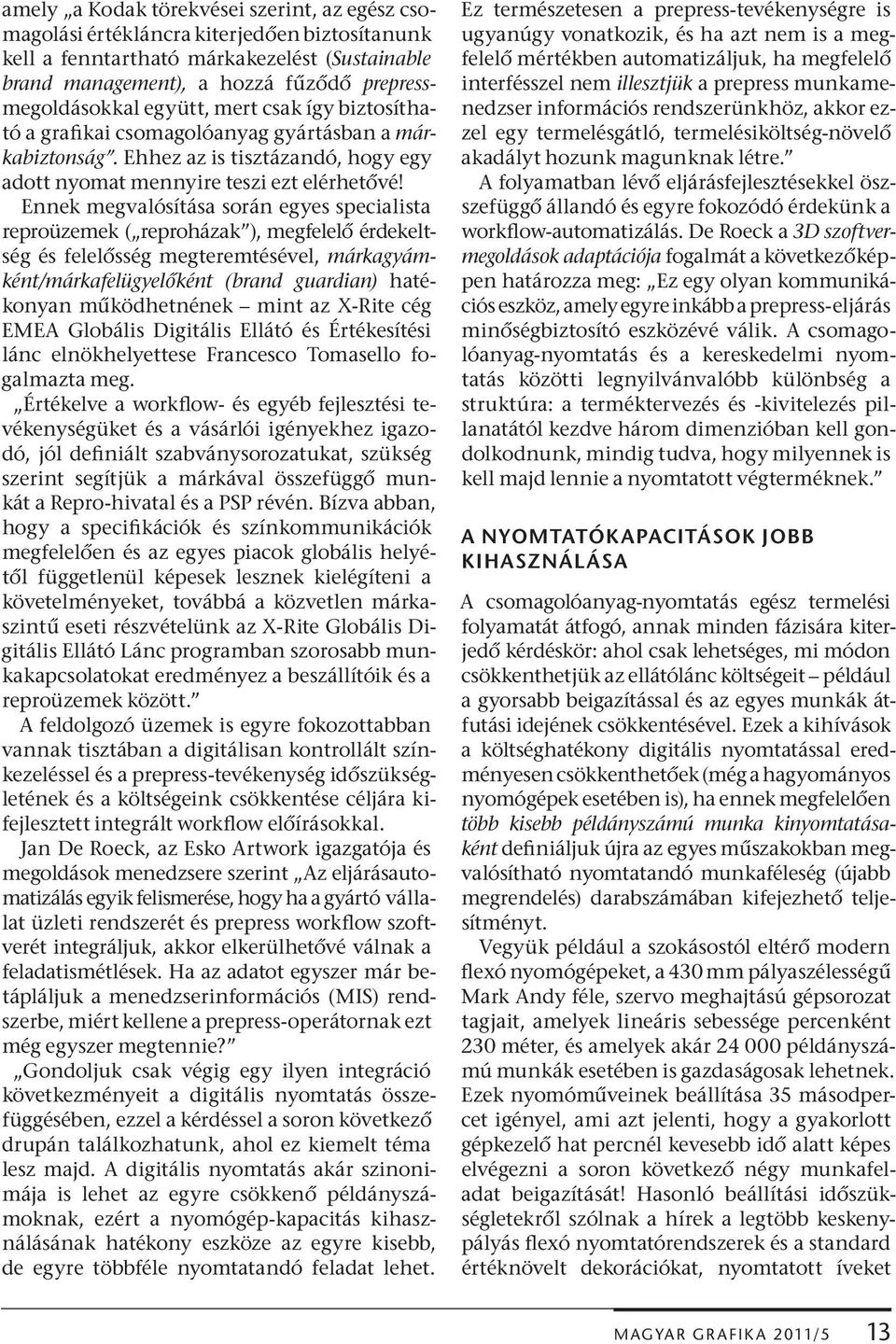 Ennek megvalósítása során egyes specialista reproüzemek ( reproházak ), megfelel érdekeltség és felel sség megteremtésével, márkagyámként/márkafelügyel ként (brand guardian) hatékonyan m ködhetnének