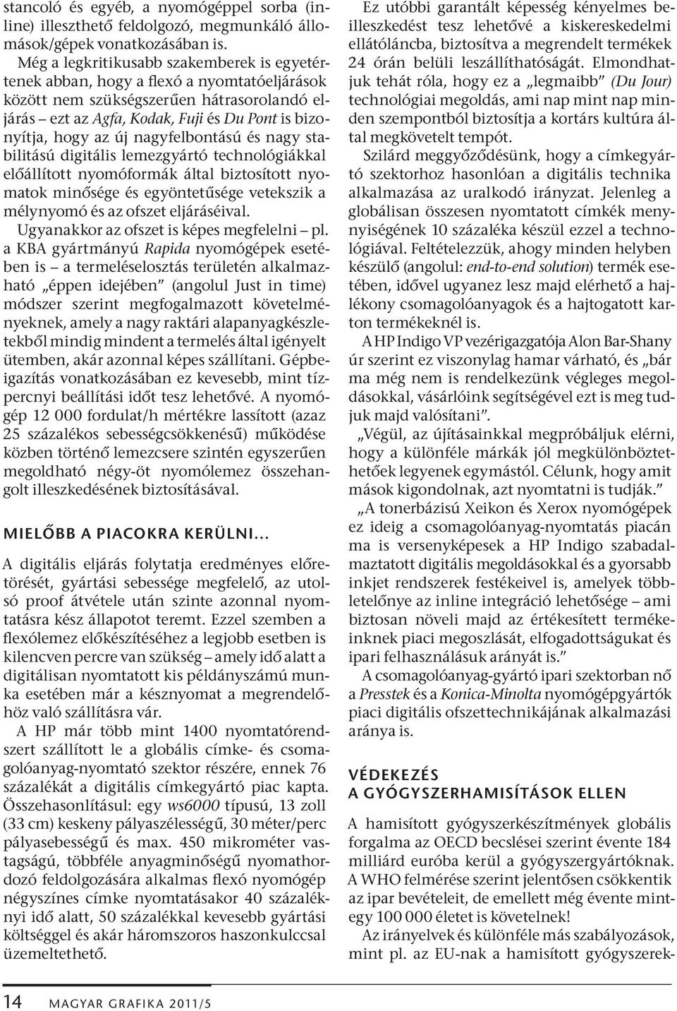 nagyfelbontású és nagy stabilitású digitális lemezgyártó technológiákkal el állított nyomóformák által biztosított nyomatok min sége és egyöntet sége vetekszik a mélynyomó és az ofszet eljáráséival.