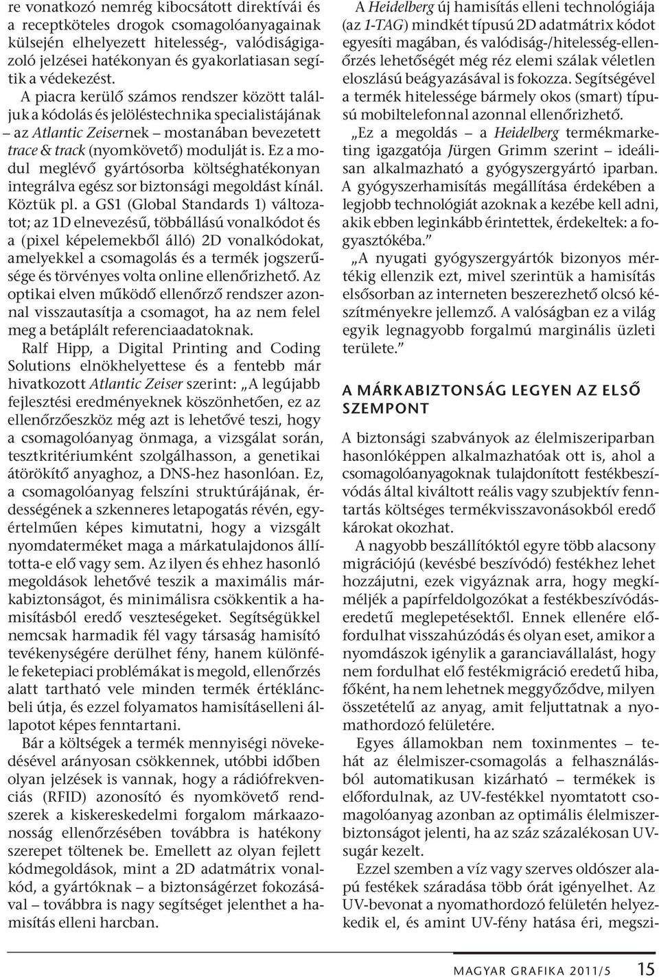 Ez a modul meglév gyártósorba költséghatékonyan integrálva egész sor biztonsági megoldást kínál. Köztük pl.
