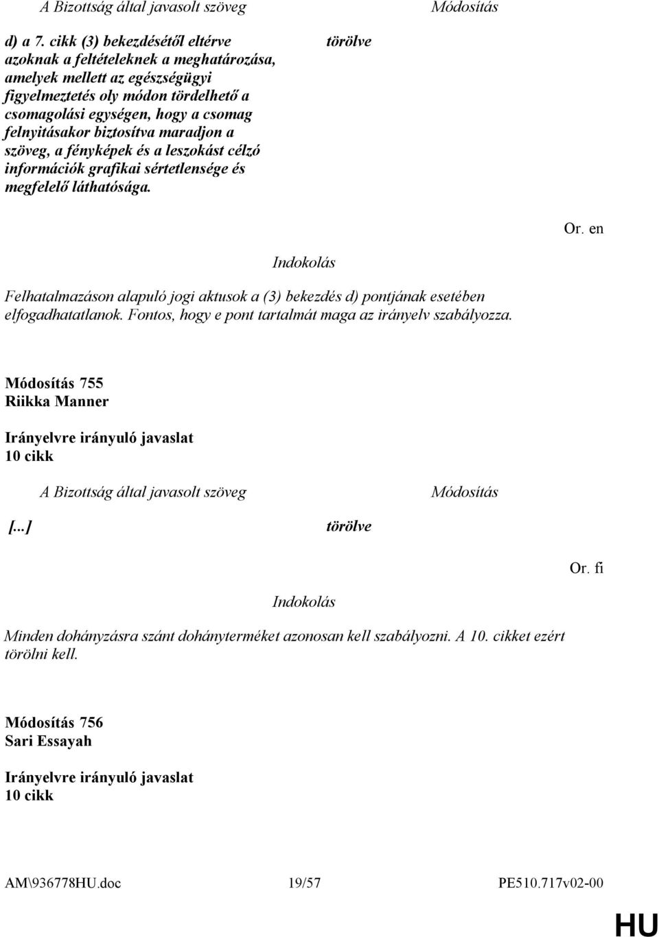 a csomag felnyitásakor biztosítva maradjon a szöveg, a fényképek és a leszokást célzó információk grafikai sértetlensége és megfelelő láthatósága.