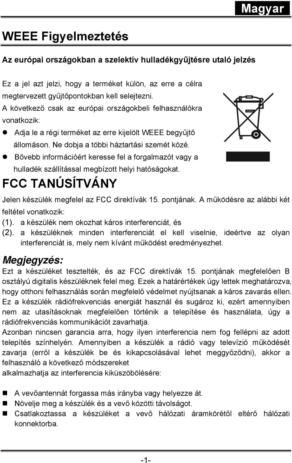 Bővebb információért keresse fel a forgalmazót vagy a hulladék szállítással megbízott helyi hatóságokat. FCC TANÚSÍTVÁNY Jelen készülék megfelel az FCC direktívák 15. pontjának.