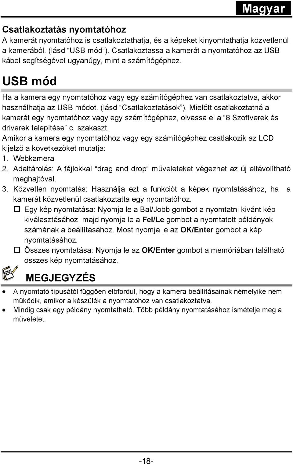 USB mód Ha a kamera egy nyomtatóhoz vagy egy számítógéphez van csatlakoztatva, akkor használhatja az USB módot. (lásd Csatlakoztatások ).