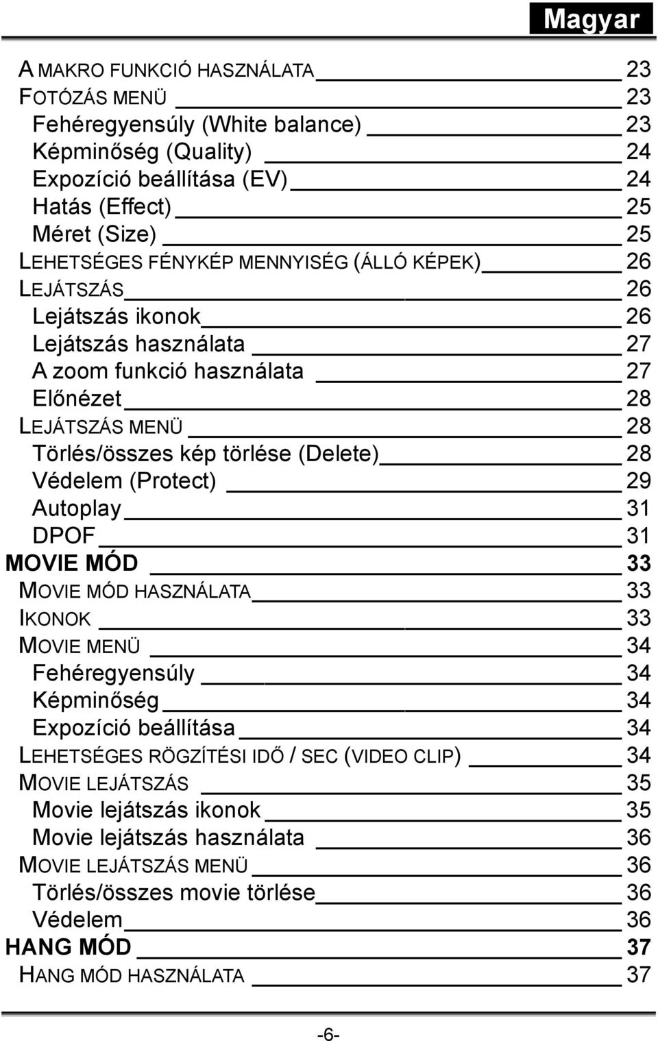 (Protect) 29 Autoplay 31 DPOF 31 MOVIE MÓD 33 MOVIE MÓD HASZNÁLATA 33 IKONOK 33 MOVIE MENÜ 34 Fehéregyensúly 34 Képminőség 34 Expozíció beállítása 34 LEHETSÉGES RÖGZÍTÉSI IDŐ / SEC (VIDEO